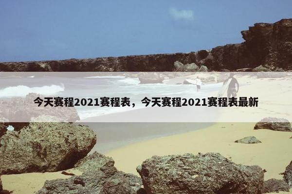今天赛程2021赛程表，今天赛程2021赛程表最新