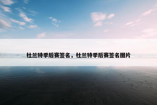 杜兰特季后赛签名，杜兰特季后赛签名图片