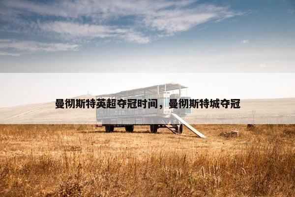 曼彻斯特英超夺冠时间，曼彻斯特城夺冠