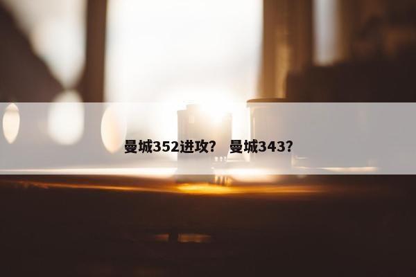 曼城352进攻？ 曼城343？